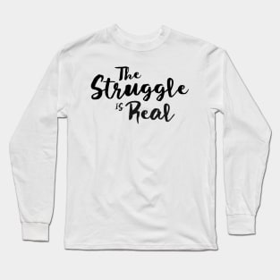 The Struggle Is Real Long Sleeve T-Shirt